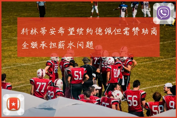 科林蒂安希望续约德佩但需赞助商全额承担薪水问题